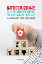 Introduzione alla prevenzione incendi per imprenditori e manager.: Una guida rapida per prendere le scelte giuste. E-book. Formato EPUB