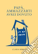 Papà, ammazzarti avrei dovuto. E-book. Formato EPUB