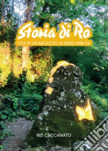 Storia di Ro. Vita di un ragazzo di 8000 anni fa. E-book. Formato EPUB ebook di Iris Cecchinato