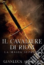 Il cavaliere di Riom. La magia suprema. E-book. Formato EPUB