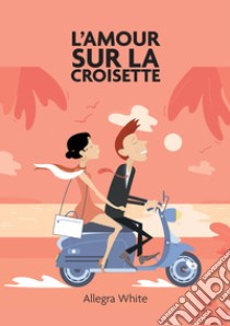 L'amour sur la croisette. E-book. Formato EPUB ebook di Allegra White