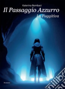 Il passaggio azzurro. La fuggitiva. E-book. Formato EPUB ebook di Katerina Bombaci