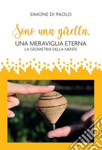 Sono una girella, una meraviglia eterna.: La geometria della mente. E-book. Formato EPUB ebook