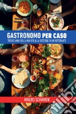 Gastronomo per caso. Tredici anni della mia vita alla gestione di un ristorante. E-book. Formato EPUB ebook