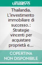 Thailandia. L'investimento immobiliare di successo.: Strategie vincenti per acquistare proprietà e ottenere rendimenti eccezionali. E-book. Formato EPUB ebook