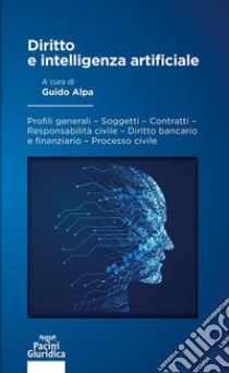 Diritto e intelligenza artificialeProfili generali – Soggetti – Contratti – Responsabilità civile – Diritto bancario e finanziario – Processo civile. E-book. Formato EPUB ebook di Guido Alpa