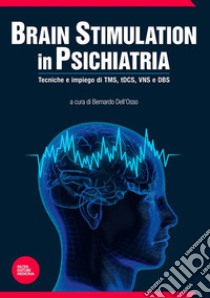 Brain stimulation in psichiatriaTecniche e impiego di TMS, tDCS, VNS e DBS. E-book. Formato EPUB ebook di Bernardo Dell'Osso