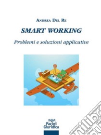 Smart workingProblemi e soluzioni applicative. E-book. Formato EPUB ebook di Andrea Del Re