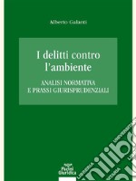 I delitti contro l’ambienteAnalisi normativa e prassi giurisprudenziali. E-book. Formato EPUB ebook