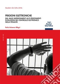 Prigioni elettronicheDal Mass Imprisonment all’E-prisonment: evoluzioni del controllo elettronico nella penalità. E-book. Formato EPUB ebook