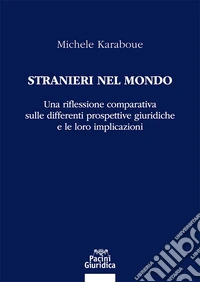 Stranieri nel mondoUna riflessione comparativa sulle differenti prospettive giuridiche e le loro implicazioni SOLTANTO EDIZIONE EBOOK. E-book. Formato EPUB ebook