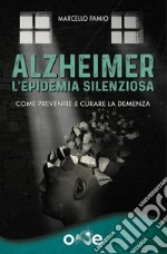 Alzheimer - L&apos;Epidemia SilenziosaCome prevenire e curare la demenza. E-book. Formato EPUB