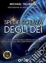 Specie Schiava degli DeiLa vera storia delle nostre origini e la missione degli Anunnaki sulla Terra. E-book. Formato EPUB ebook