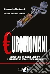 Euroinomani: Come l’euro ha ucciso l’Europa – Il risveglio dei popoli contro le élite. E-book. Formato EPUB ebook di Alessandro Montanari