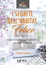 I Segreti dell’Habitat FeliceScopri il feng shui e la bioarchitettura per vivere in armonia. E-book. Formato EPUB