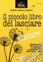 Il Piccolo Libro del Lasciare AndareQuattro piani per eliminare il superfluo e riappropriarsi della propria vita. E-book. Formato EPUB ebook