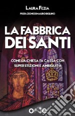 La Fabbrica dei SantiCome la Chiesa fa cassa con superstizioni e ambiguità. E-book. Formato EPUB ebook