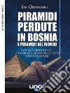 Piramidi perdute in Bosnia e Piramidi nel MondoLa storia antica è falsa: le origini dell’uomo e della civiltà sono da riscrivere. E-book. Formato EPUB ebook
