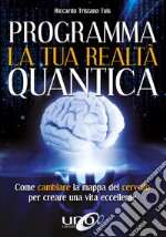 Programma la tua realtà quanticaCome cambiare la mappa del cervello per modellare la tua realtà quantica. E-book. Formato EPUB ebook