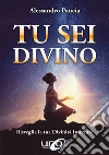 Tu Sei Divino: Risveglia la tua divinità interiore. E-book. Formato EPUB ebook di Alessandro Pancia