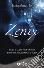 Zenix: Accedi al codice della tua mente e diventa un programmatore di realtà. E-book. Formato EPUB ebook