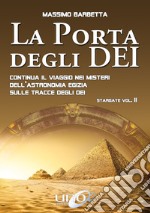 La Porta degli DeiContinua il viaggio nei misteri dell’astronomia egizia sulle tracce degli Dei. E-book. Formato EPUB