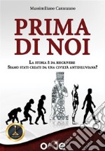 Prima di noiLa storia è da riscrivere - Siamo stati creati da una civiltà antidiluviana?. E-book. Formato EPUB