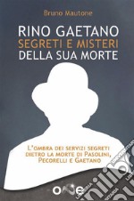 Rino GaetanoSegreti e Misteri della sua Morte - L’ombra dei servizi segreti dietro la morte di Pasolini, Pecorelli e Gaetano. E-book. Formato EPUB ebook