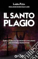 Il Santo PlagioCome la Chiesa ha saccheggiato il paganesimo per costruire il proprio potere. E-book. Formato EPUB ebook