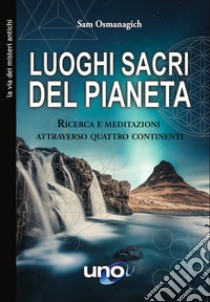 Luoghi sacri del pianetaRicerca e meditazioni attraverso quattro continenti. E-book. Formato EPUB ebook di Sam Osmanagich