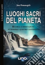 Luoghi sacri del pianetaRicerca e meditazioni attraverso quattro continenti. E-book. Formato EPUB ebook