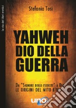 Yahweh dio della guerraDa “Signore degli eserciti” a Dio - Le origini del mito biblico. E-book. Formato EPUB