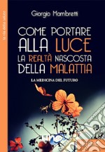 Come portare alla luce la realtà nascosta della malattiaLa medicina del futuro. E-book. Formato EPUB ebook