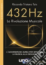 432 Hz La Rivoluzione MusicaleL’accordatura aurea per intonare la musica alla biologia. E-book. Formato EPUB ebook