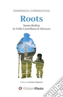 ROOTS. Santa Rufina in Valle Castellana d’Abruzzo. E-book. Formato EPUB ebook di Cornacchia Domenico