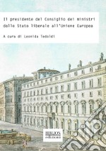 Il presidente del Consiglio dei ministri dallo Stato liberale all'Unione europea. E-book. Formato PDF ebook