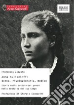 Anna Kuliscioff: donna, rivoluzionaria, medicoStoria della dottora dei poveri nella medicina del suo tempo. E-book. Formato PDF ebook