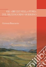 Gli Abruzzi nella storia del Mezzogiorno moderno. E-book. Formato PDF ebook