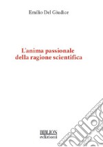 L'anima passionale della ragione scientifica. E-book. Formato PDF ebook