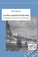 L'arduo cammino di DarwinCostruzione di una teoria rivoluzionaria. E-book. Formato PDF ebook