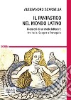 Il fantastico nel mondo latinoRicezioni di un modo letterario tra Italia, Spagna e Portogallo. E-book. Formato PDF ebook di Alessandro Scarsella