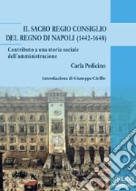 Il Sacro Regio Consiglio del Regno di Napoli (1442-1648)Contributo a una storia sociale dell’amministrazione. E-book. Formato PDF ebook