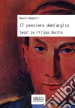 Il pensiero demiurgicoSaggi su Filippo Burzio. E-book. Formato PDF