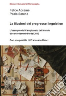 Le illusioni del progresso linguistico. E-book. Formato PDF ebook di Felice Accame