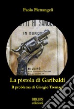 La pistola di GaribaldiIl problema di Giorgio Tremagi. E-book. Formato PDF ebook