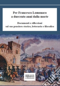 Per Francesco Lomonaco a duecento anni dalla morteDocumenti e riflessioni sul suo pensiero storico, letterario e filosofico. E-book. Formato PDF ebook di Francesco Lomonaco