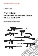 Para Bellum: il traffico internazionale di armi e il suo contrasto. E-book. Formato PDF ebook