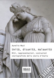 Unità, disunità, malaunitàMiti, rappresentazioni, costruzioni storiografiche della storia d’Italia. E-book. Formato PDF ebook di Aurelio Musi