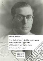 Le delusioni della speranzaCarlo Ludovico Ragghianti militante di un’Italia nuova. E-book. Formato PDF ebook