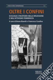 Oltre i confiniEcologia e pacifismo nella riflessione e nell’attivismo femminista. E-book. Formato PDF ebook di Bruna Bianchi